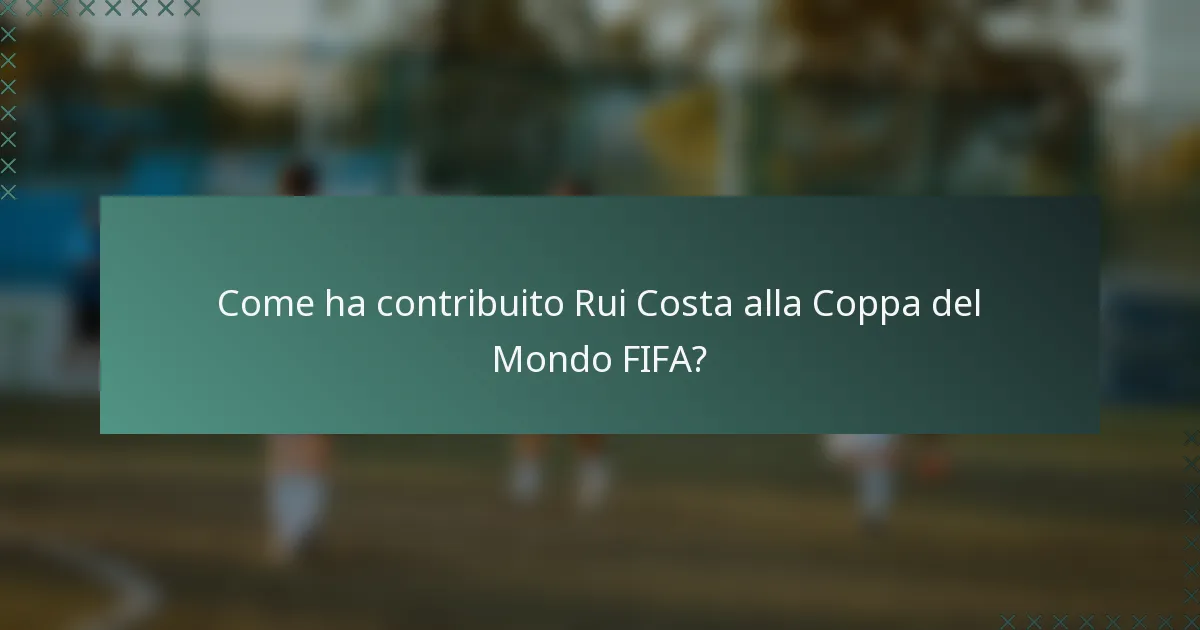 Come ha contribuito Rui Costa alla Coppa del Mondo FIFA?