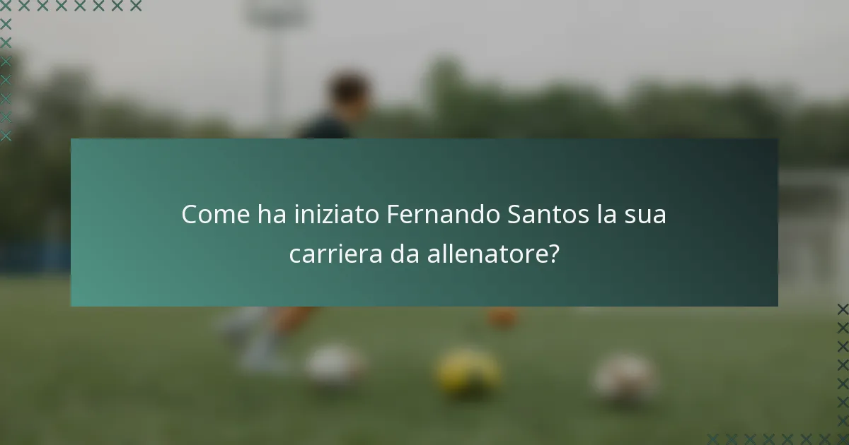 Come ha iniziato Fernando Santos la sua carriera da allenatore?