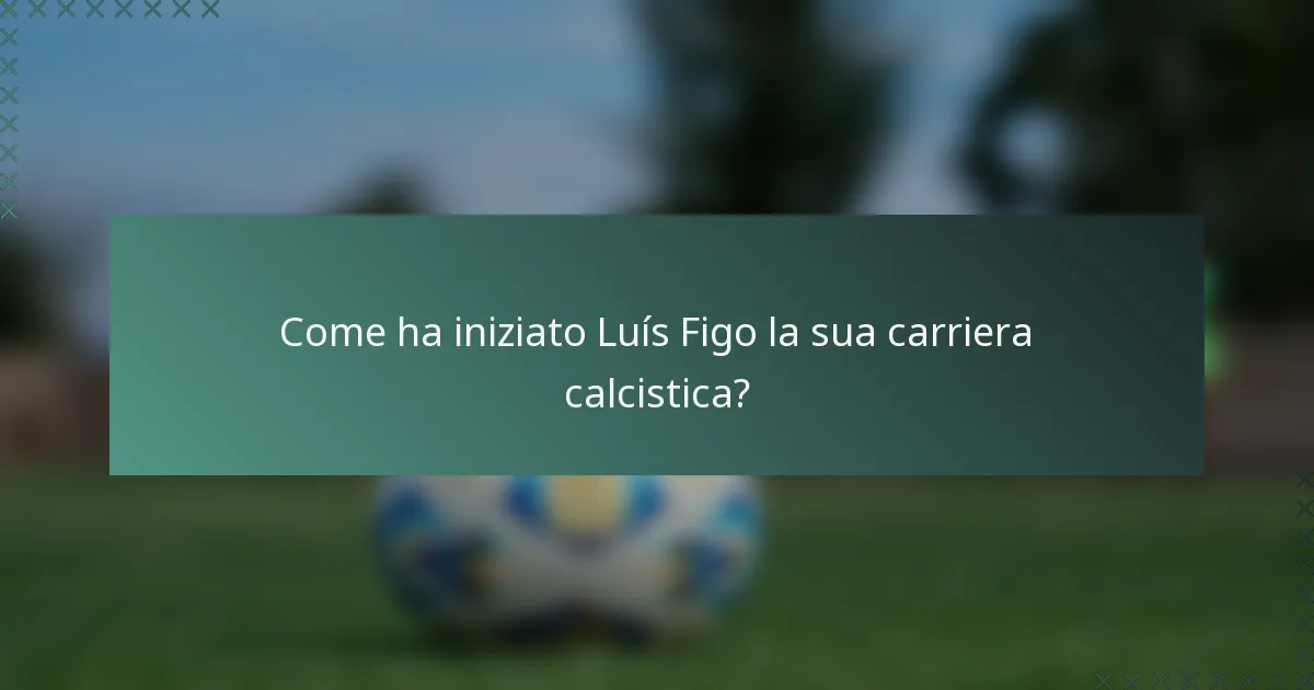 Come ha iniziato Luís Figo la sua carriera calcistica?