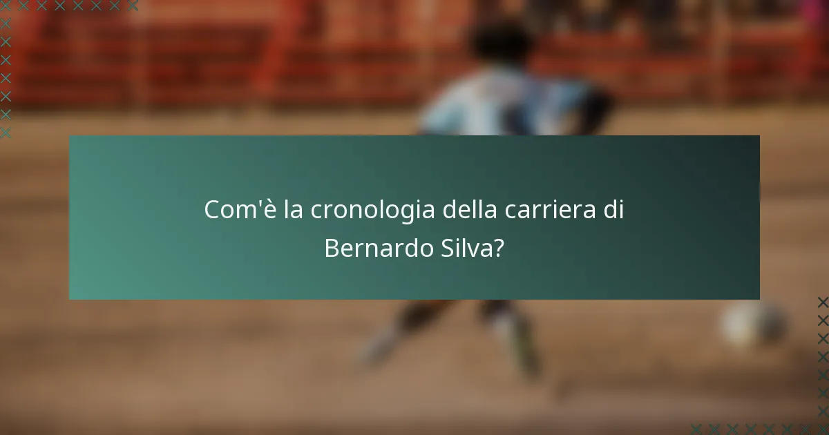 Com'è la cronologia della carriera di Bernardo Silva?