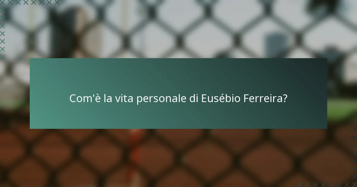 Com'è la vita personale di Eusébio Ferreira?