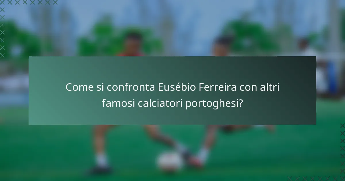 Come si confronta Eusébio Ferreira con altri famosi calciatori portoghesi?
