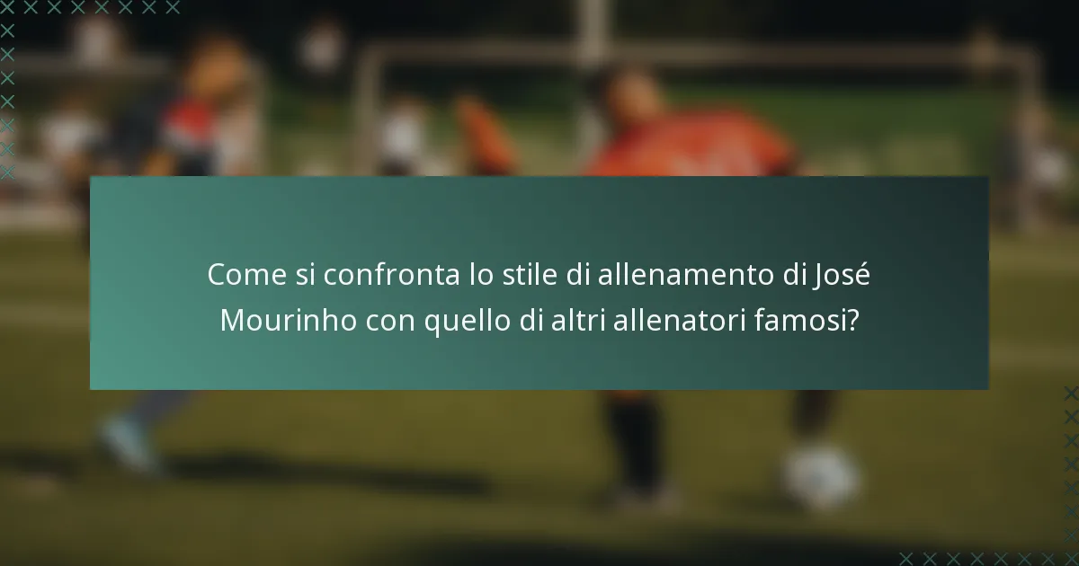 Come si confronta lo stile di allenamento di José Mourinho con quello di altri allenatori famosi?