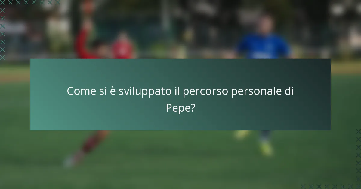 Come si è sviluppato il percorso personale di Pepe?