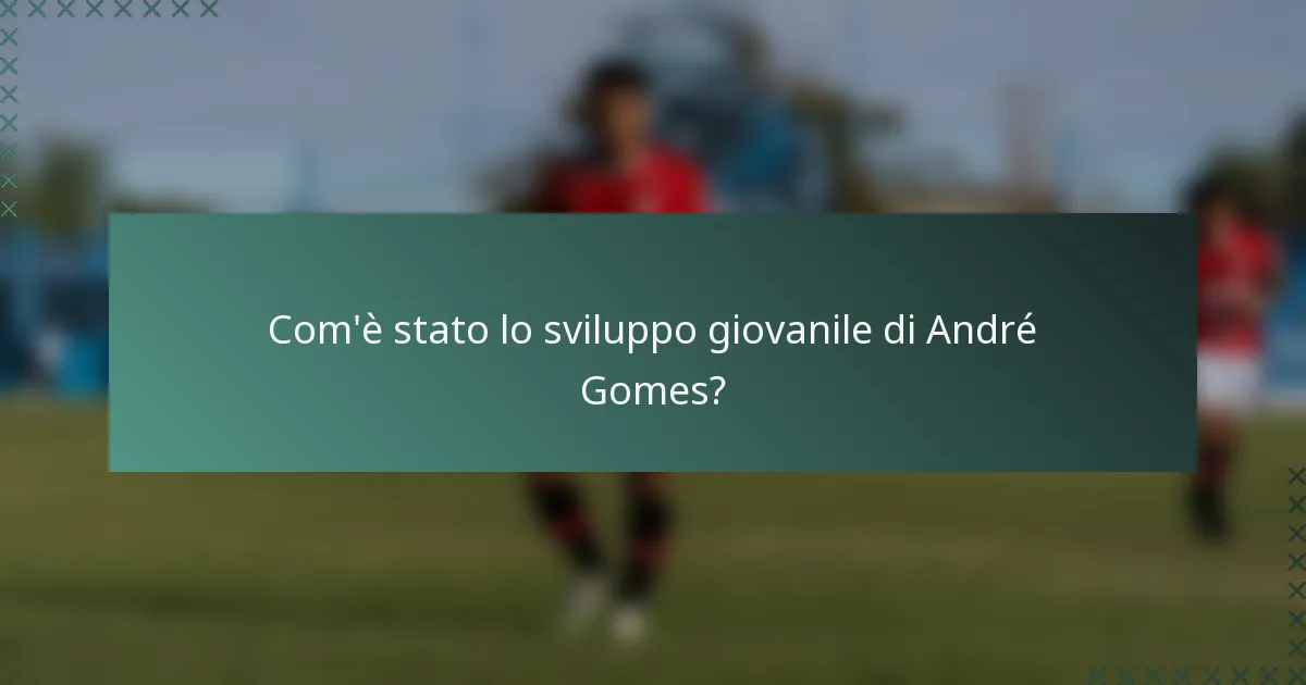Com'è stato lo sviluppo giovanile di André Gomes?