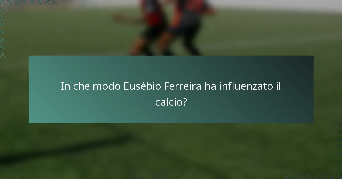 In che modo Eusébio Ferreira ha influenzato il calcio?