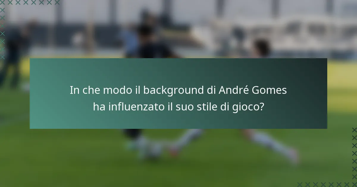 In che modo il background di André Gomes ha influenzato il suo stile di gioco?