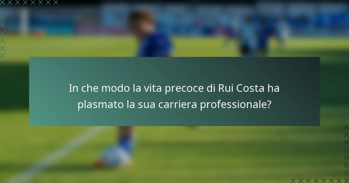 In che modo la vita precoce di Rui Costa ha plasmato la sua carriera professionale?