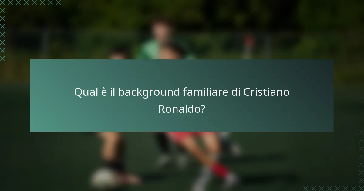 Qual è il background familiare di Cristiano Ronaldo?