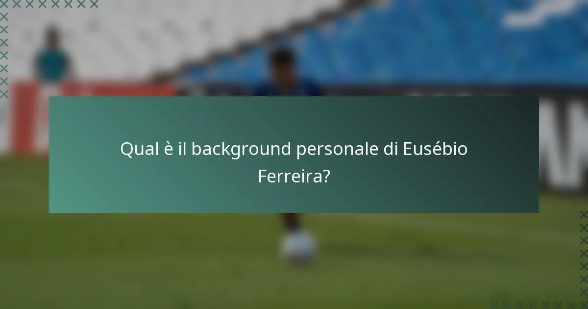 Qual è il background personale di Eusébio Ferreira?