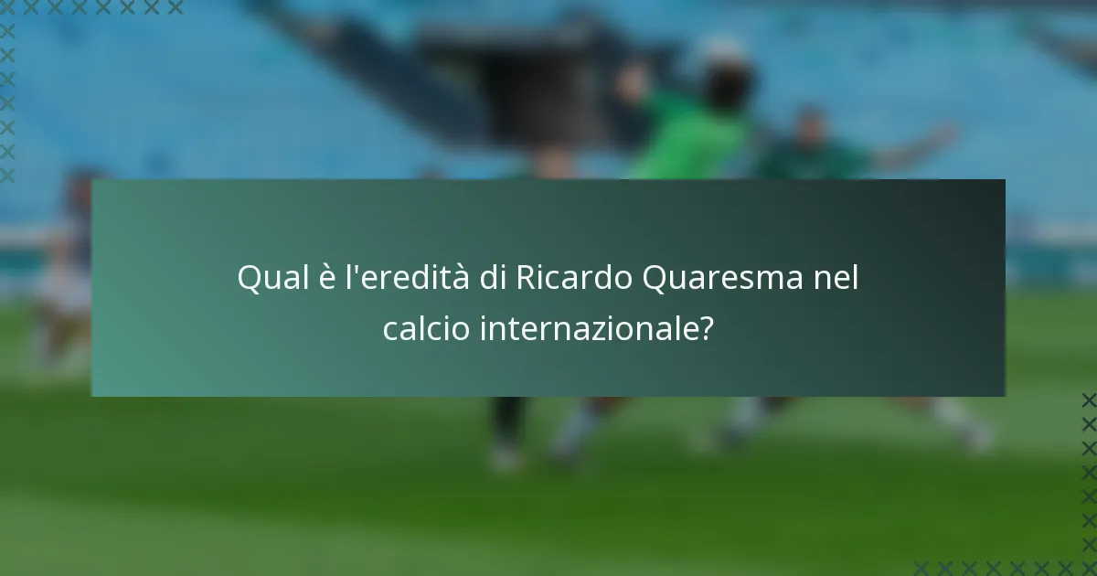 Qual è l'eredità di Ricardo Quaresma nel calcio internazionale?