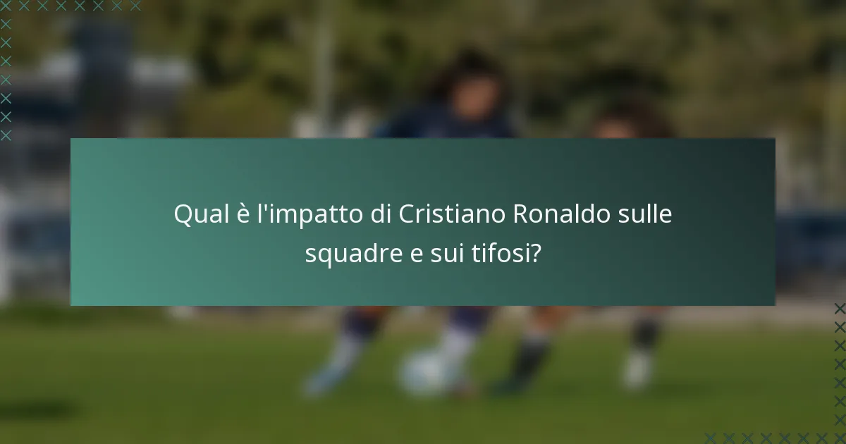 Qual è l'impatto di Cristiano Ronaldo sulle squadre e sui tifosi?