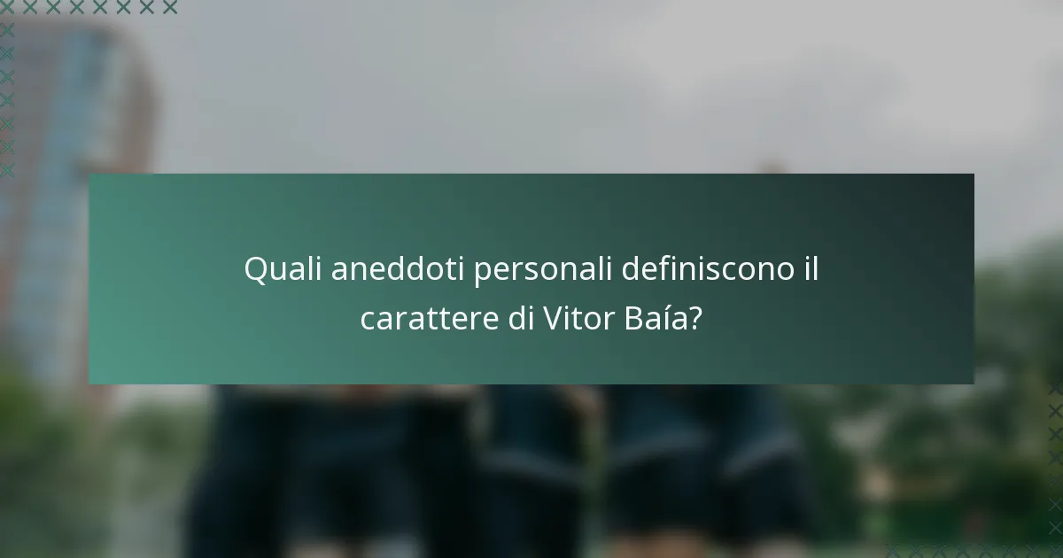 Quali aneddoti personali definiscono il carattere di Vitor Baía?