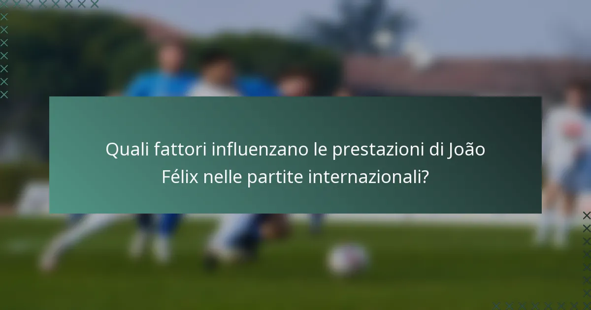 Quali fattori influenzano le prestazioni di João Félix nelle partite internazionali?