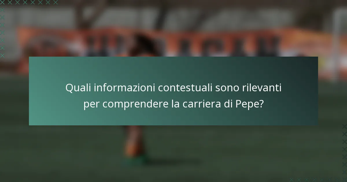 Quali informazioni contestuali sono rilevanti per comprendere la carriera di Pepe?