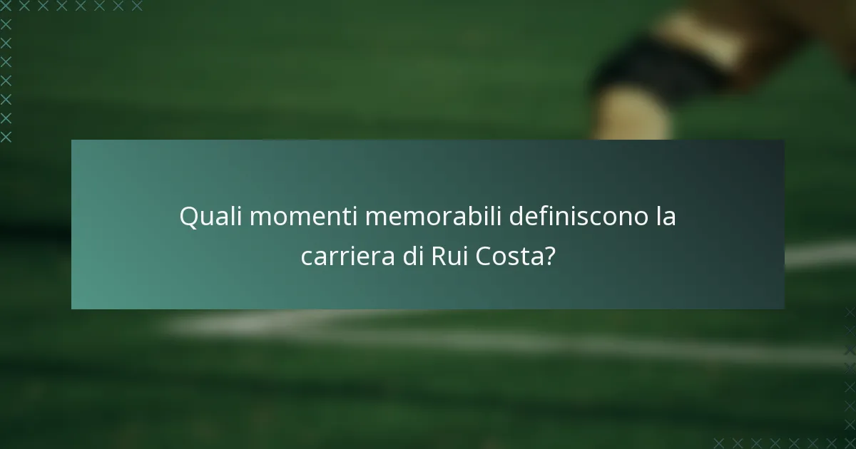 Quali momenti memorabili definiscono la carriera di Rui Costa?