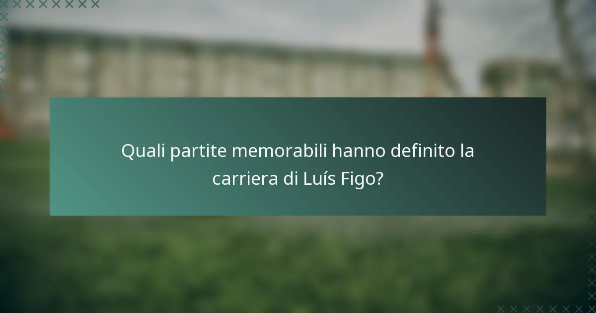 Quali partite memorabili hanno definito la carriera di Luís Figo?