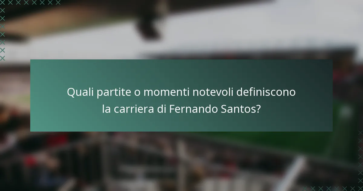 Quali partite o momenti notevoli definiscono la carriera di Fernando Santos?