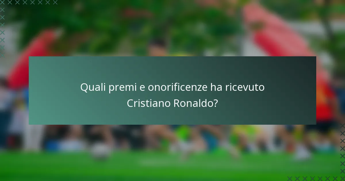 Quali premi e onorificenze ha ricevuto Cristiano Ronaldo?