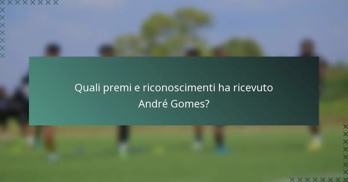 Quali premi e riconoscimenti ha ricevuto André Gomes?