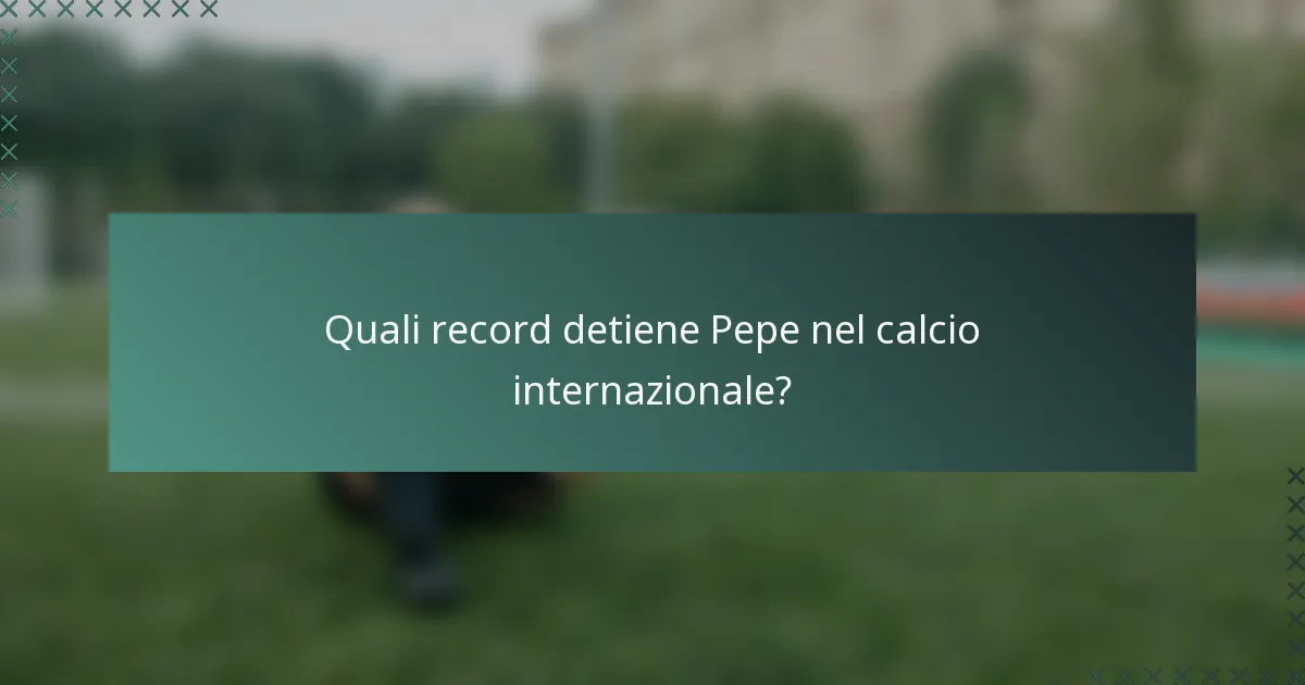 Quali record detiene Pepe nel calcio internazionale?