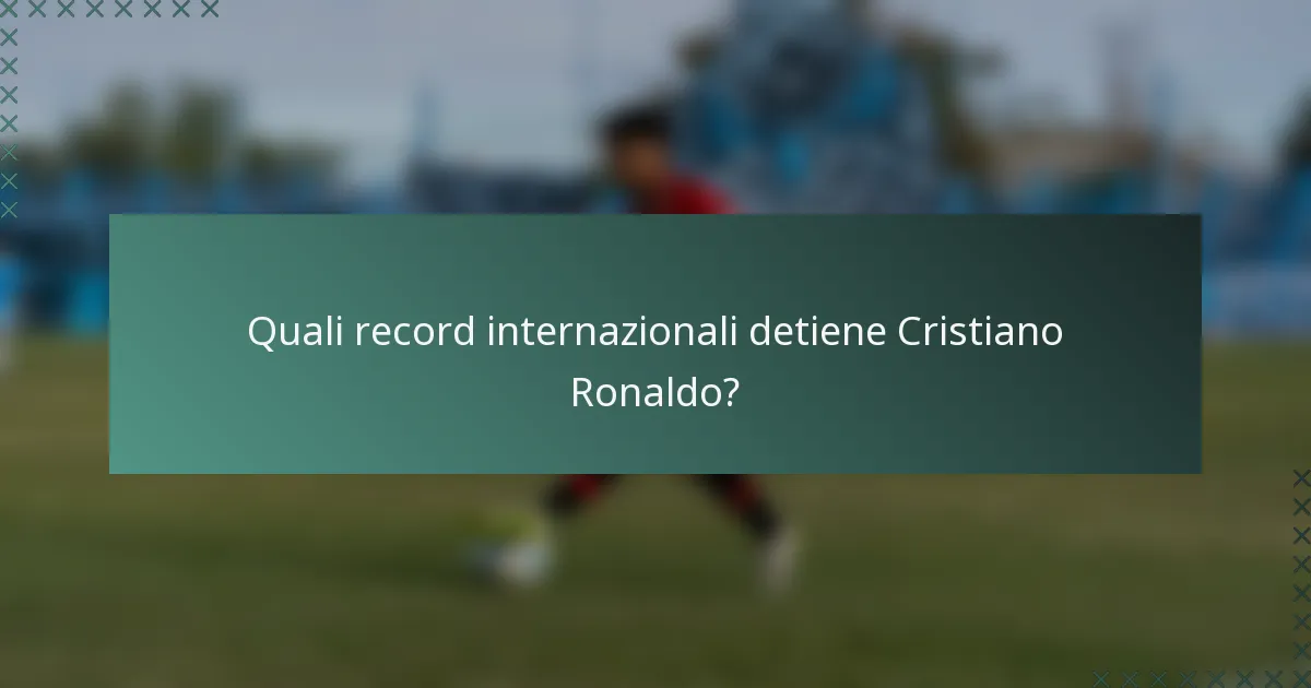Quali record internazionali detiene Cristiano Ronaldo?