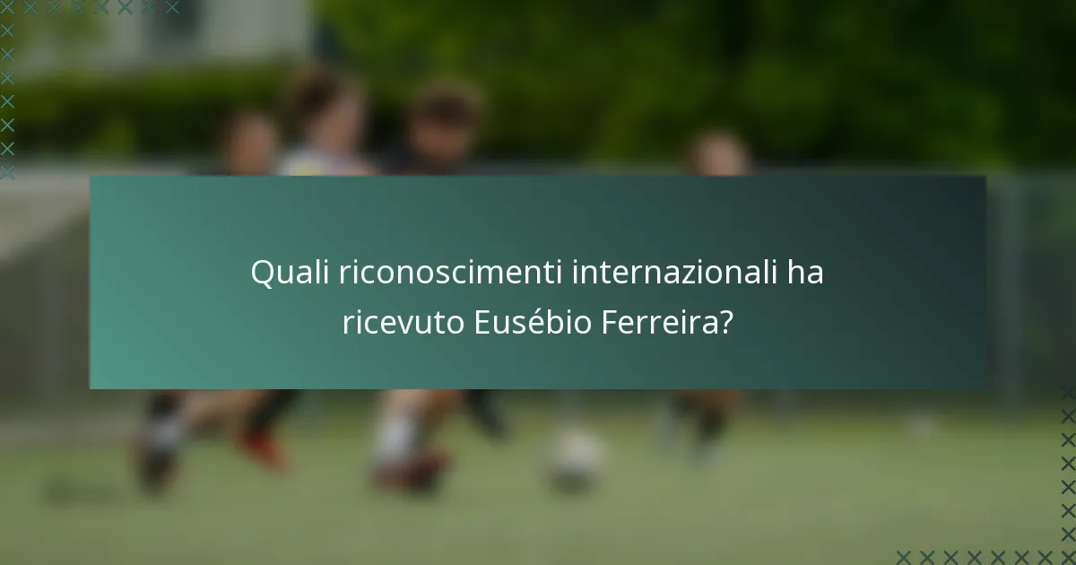 Quali riconoscimenti internazionali ha ricevuto Eusébio Ferreira?