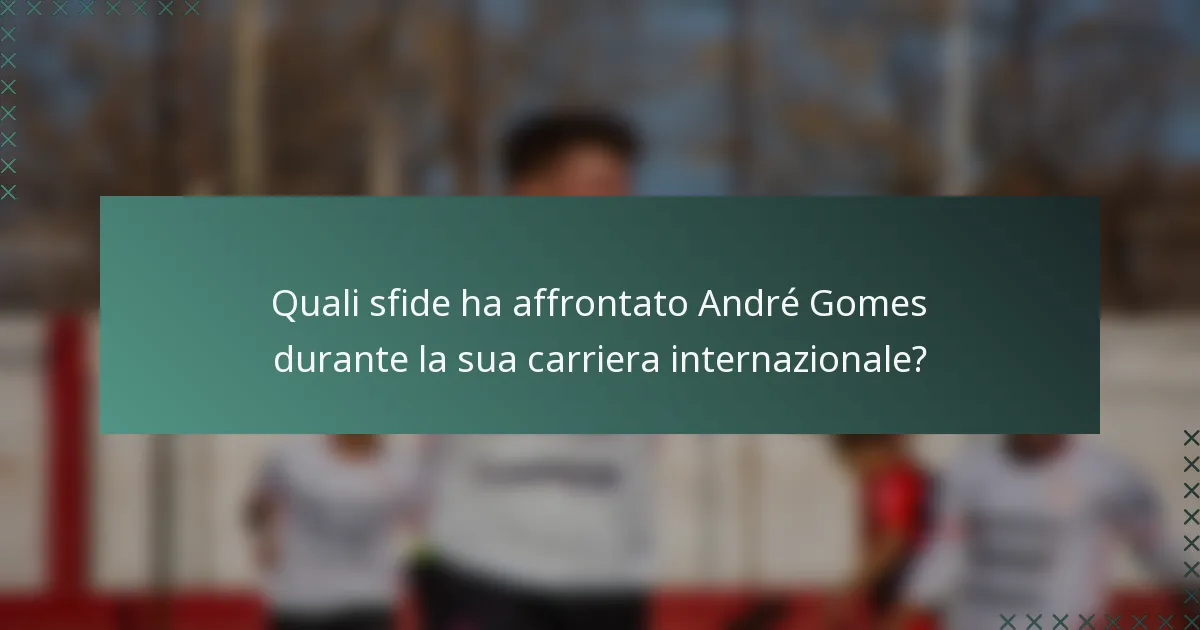 Quali sfide ha affrontato André Gomes durante la sua carriera internazionale?