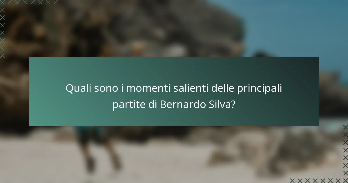 Quali sono i momenti salienti delle principali partite di Bernardo Silva?