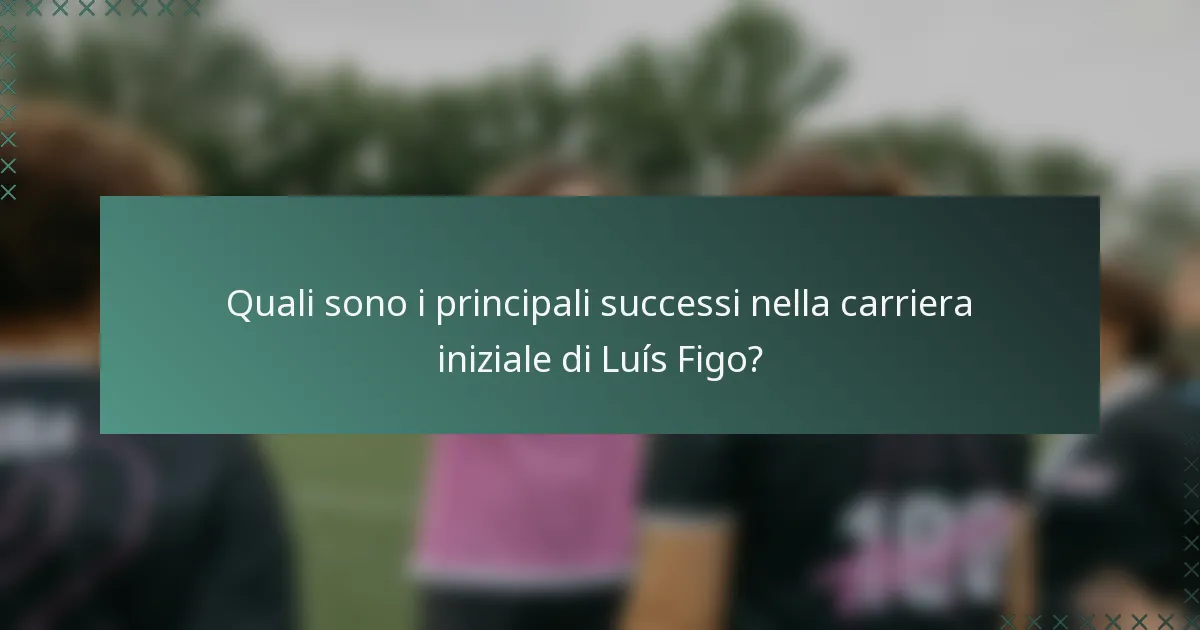 Quali sono i principali successi nella carriera iniziale di Luís Figo?