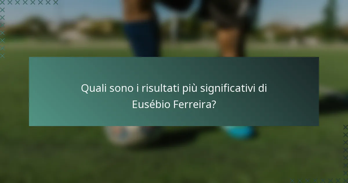 Quali sono i risultati più significativi di Eusébio Ferreira?