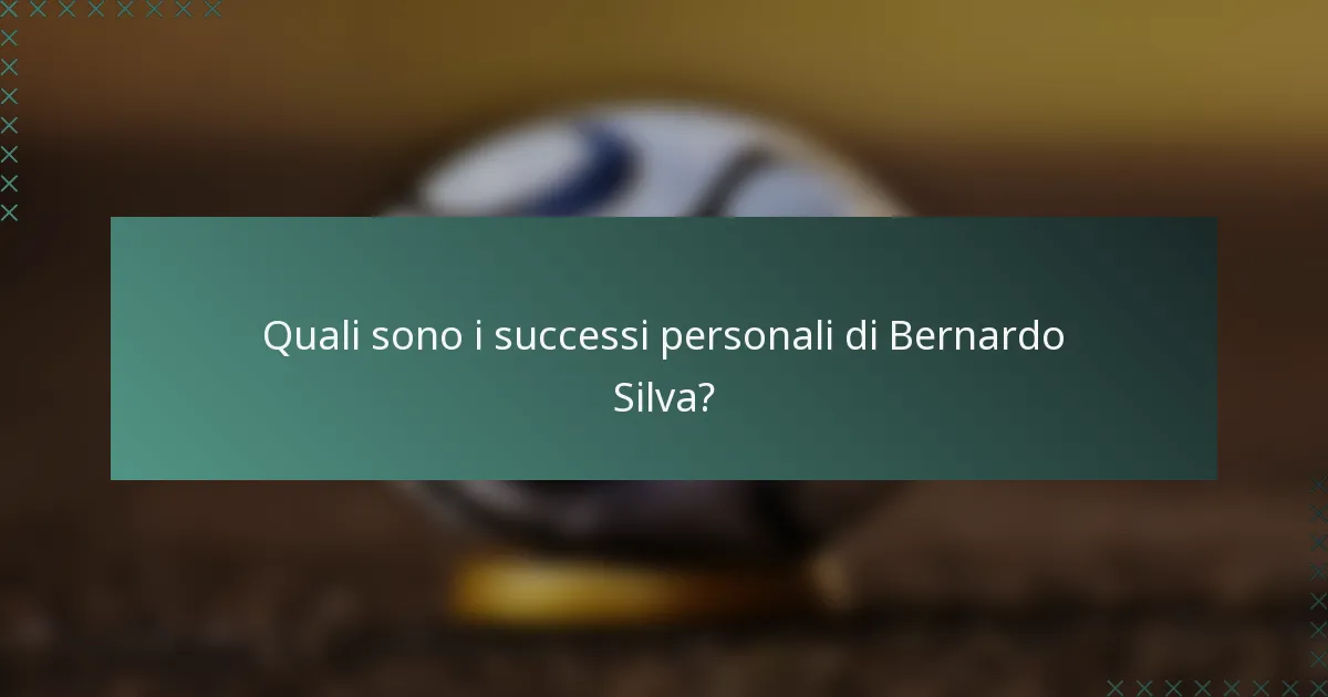Quali sono i successi personali di Bernardo Silva?