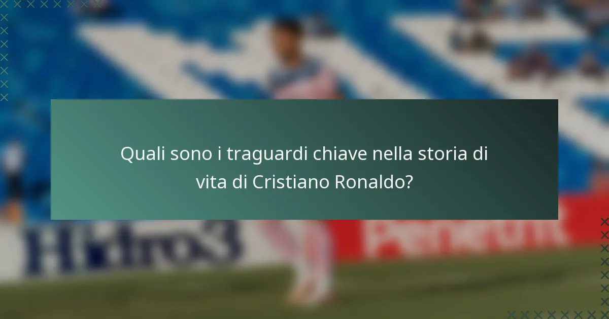 Quali sono i traguardi chiave nella storia di vita di Cristiano Ronaldo?