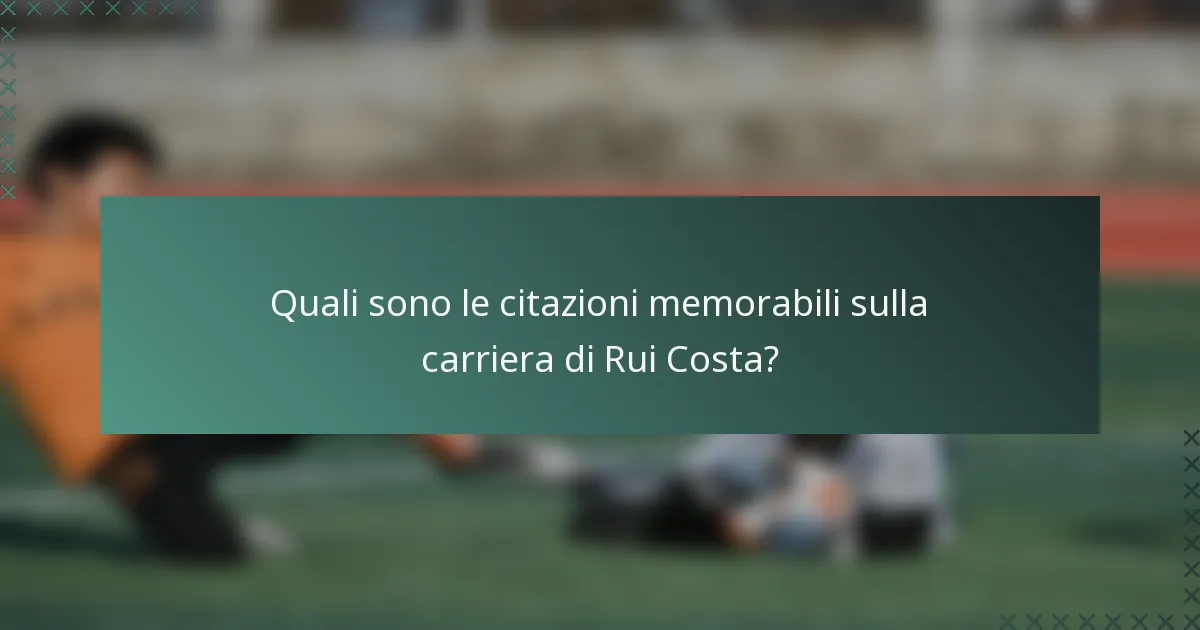 Quali sono le citazioni memorabili sulla carriera di Rui Costa?