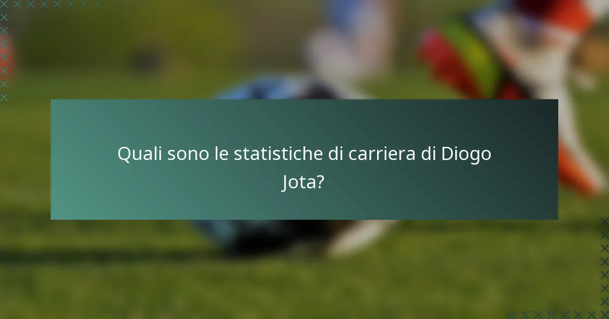 Quali sono le statistiche di carriera di Diogo Jota?