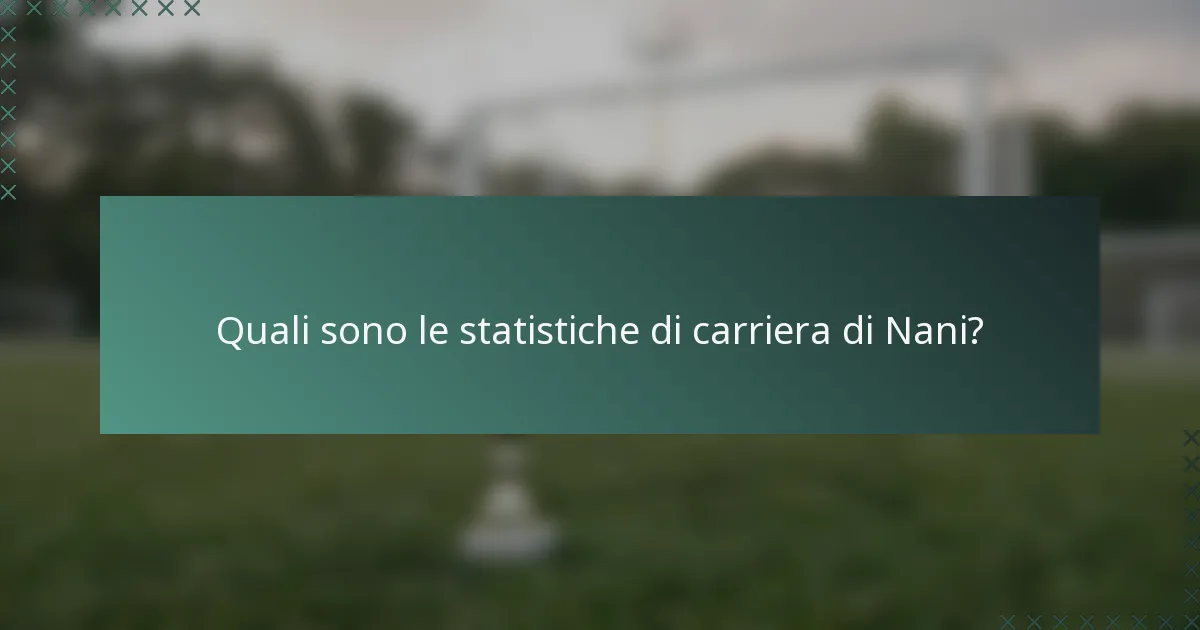 Quali sono le statistiche di carriera di Nani?