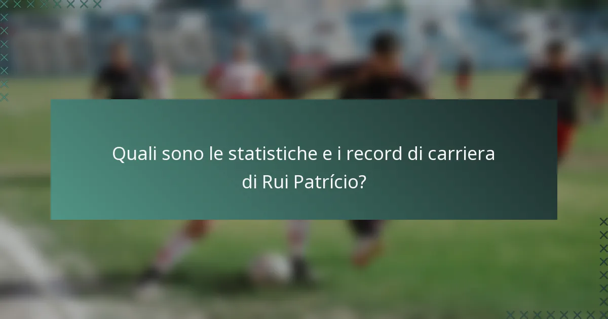 Quali sono le statistiche e i record di carriera di Rui Patrício?