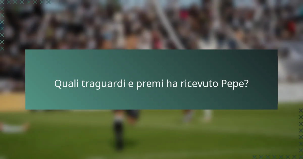 Quali traguardi e premi ha ricevuto Pepe?